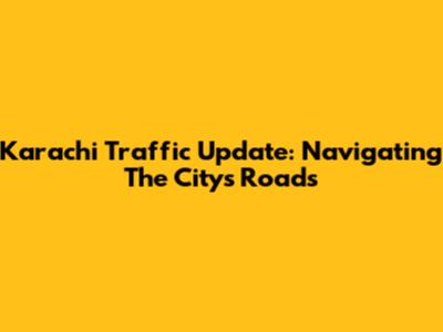 Karachi Traffic Update: Navigating The City's Roads