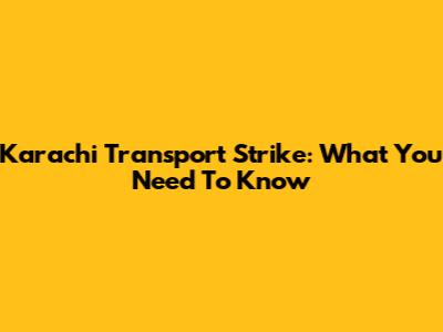 Karachi Transport Strike: What You Need To Know