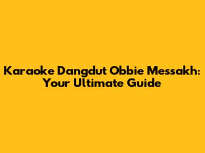 Karaoke Dangdut Obbie Messakh: Your Ultimate Guide