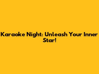 Karaoke Night: Unleash Your Inner Star!