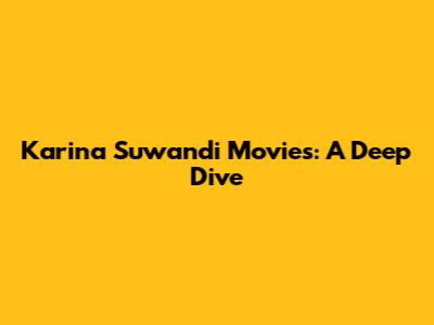Karina Suwandi Movies: A Deep Dive