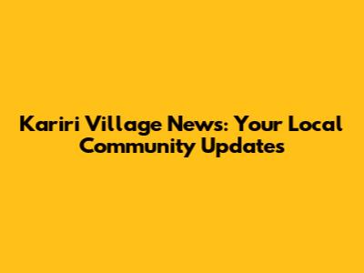Kariri Village News: Your Local Community Updates