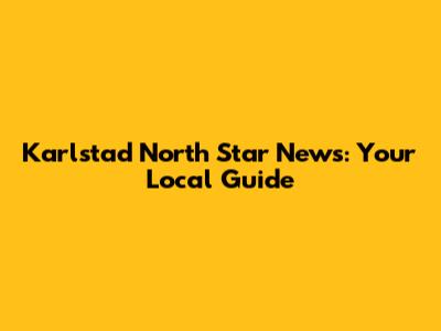 Karlstad North Star News: Your Local Guide