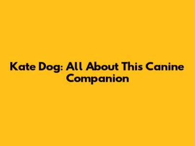 Kate Dog: All About This Canine Companion