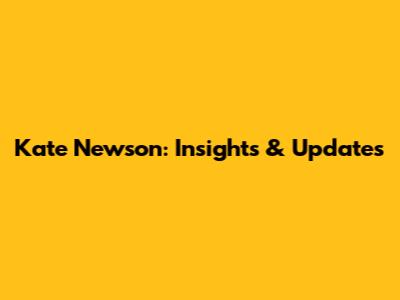 Kate Newson: Insights & Updates
