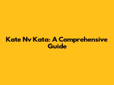 Kate Nv Kata: A Comprehensive Guide