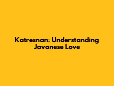Katresnan: Understanding Javanese Love