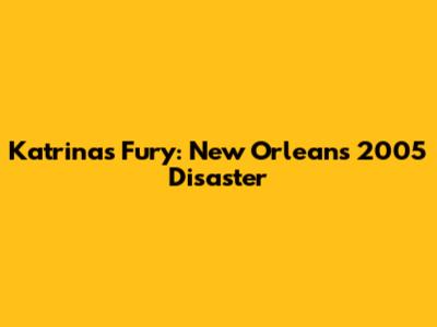 Katrina's Fury: New Orleans' 2005 Disaster