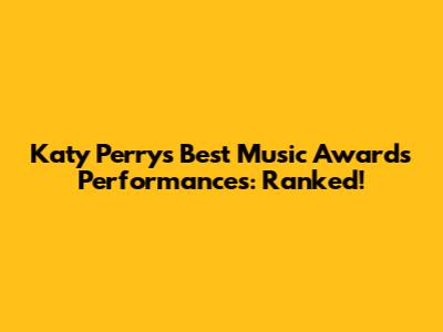 Katy Perry's Best Music Awards Performances: Ranked!