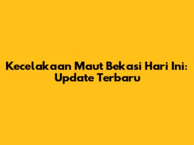 Kecelakaan Maut Bekasi Hari Ini: Update Terbaru