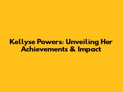 Kellyse Powers: Unveiling Her Achievements & Impact