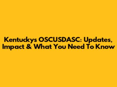 Kentucky's OSCUSDASC: Updates, Impact & What You Need To Know