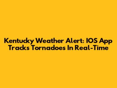 Kentucky Weather Alert: IOS App Tracks Tornadoes In Real-Time