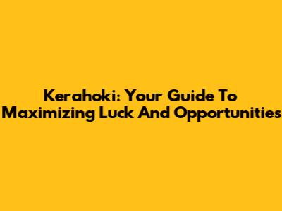 Kerahoki: Your Guide To Maximizing Luck And Opportunities