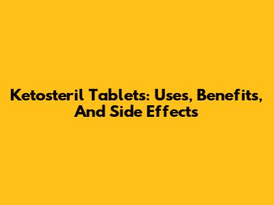 Ketosteril Tablets: Uses, Benefits, And Side Effects