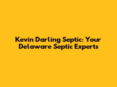 Kevin Darling Septic: Your Delaware Septic Experts