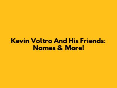 Kevin Voltro And His Friends: Names & More!