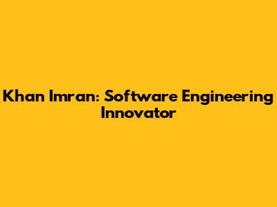 Khan Imran: Software Engineering Innovator