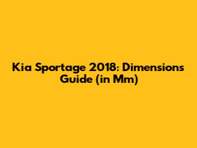 Kia Sportage 2018: Dimensions Guide (in Mm)