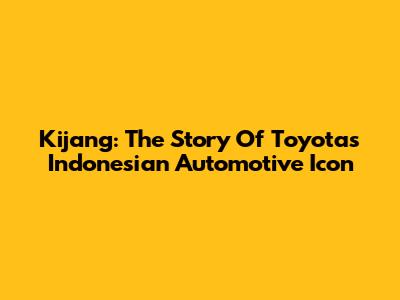 Kijang: The Story Of Toyota's Indonesian Automotive Icon