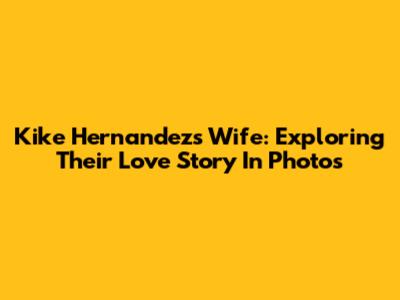 Kike Hernandez's Wife: Exploring Their Love Story In Photos