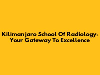 Kilimanjaro School Of Radiology: Your Gateway To Excellence
