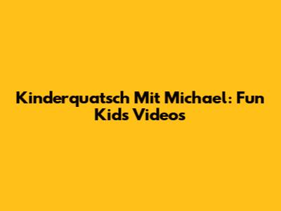 Kinderquatsch Mit Michael: Fun Kids Videos