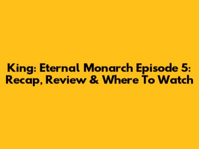 King: Eternal Monarch Episode 5: Recap, Review & Where To Watch