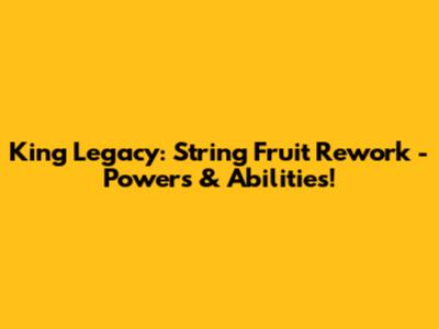 King Legacy: String Fruit Rework - Powers & Abilities!