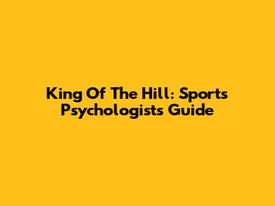King Of The Hill: Sports Psychologist's Guide