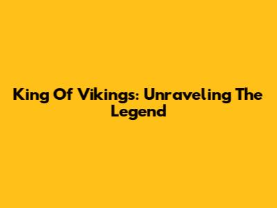 King Of Vikings: Unraveling The Legend