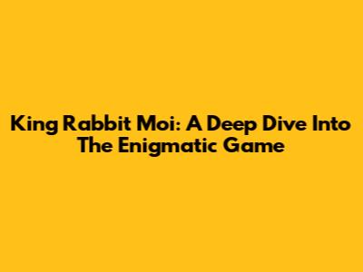 King Rabbit Moi: A Deep Dive Into The Enigmatic Game