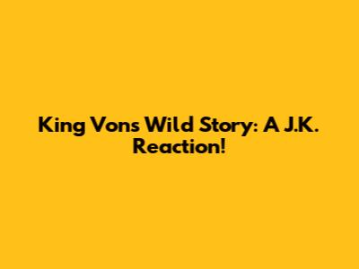 King Von's Wild Story: A J.K. Reaction!