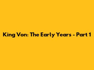 King Von: The Early Years - Part 1