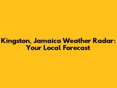 Kingston, Jamaica Weather Radar: Your Local Forecast