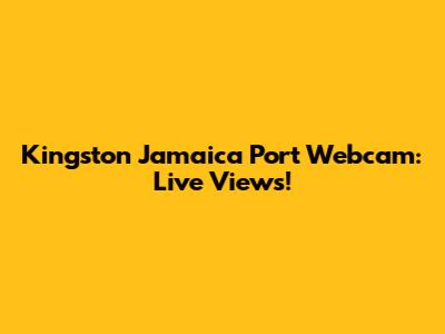 Kingston Jamaica Port Webcam: Live Views!