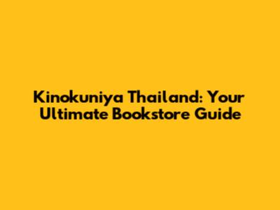 Kinokuniya Thailand: Your Ultimate Bookstore Guide