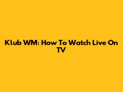 Klub WM: How To Watch Live On TV