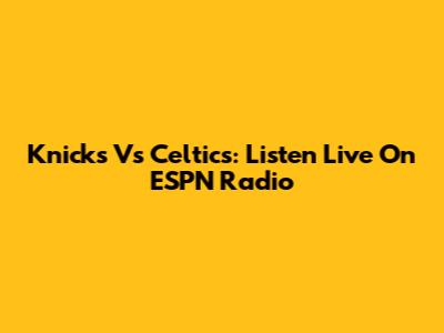Knicks Vs Celtics: Listen Live On ESPN Radio