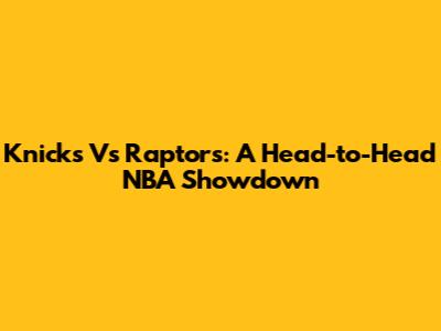 Knicks Vs Raptors: A Head-to-Head NBA Showdown