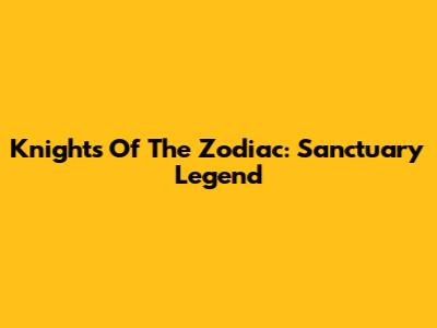 Knights Of The Zodiac: Sanctuary Legend