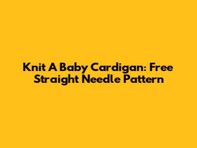 Knit A Baby Cardigan: Free Straight Needle Pattern