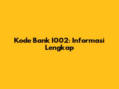 Kode Bank I002: Informasi Lengkap
