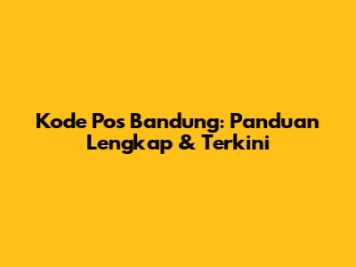 Kode Pos Bandung: Panduan Lengkap & Terkini