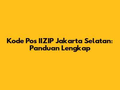 Kode Pos IIZIP Jakarta Selatan: Panduan Lengkap
