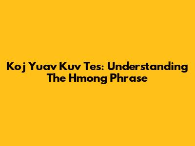 Koj Yuav Kuv Tes: Understanding The Hmong Phrase