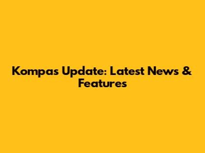 Kompas Update: Latest News & Features