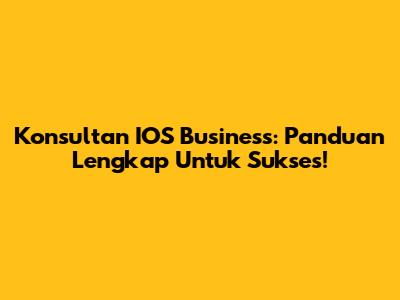 Konsultan IOS Business: Panduan Lengkap Untuk Sukses!