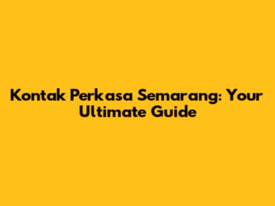 Kontak Perkasa Semarang: Your Ultimate Guide