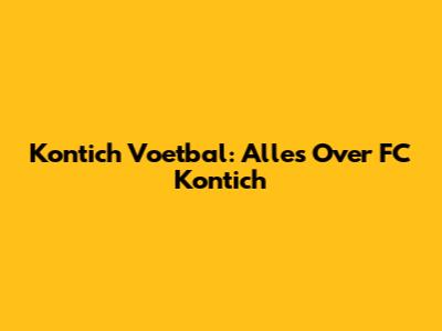 Kontich Voetbal: Alles Over FC Kontich